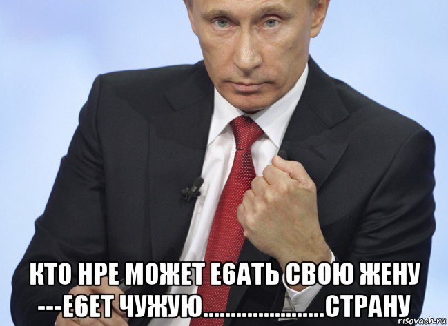  кто нре может e6atь свою жену ---e6et чужую......................страну, Мем Путин показывает кулак