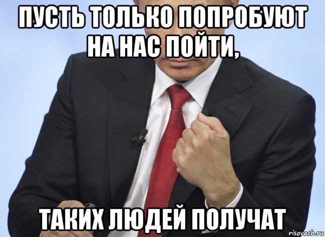 пусть только попробуют на нас пойти, таких людей получат, Мем Путин показывает кулак