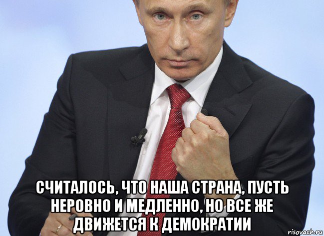  считалось, что наша страна, пусть неровно и медленно, но все же движется к демократии, Мем Путин показывает кулак