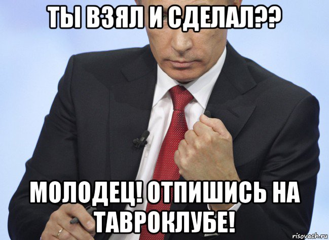 ты взял и сделал?? молодец! отпишись на тавроклубе!, Мем Путин показывает кулак