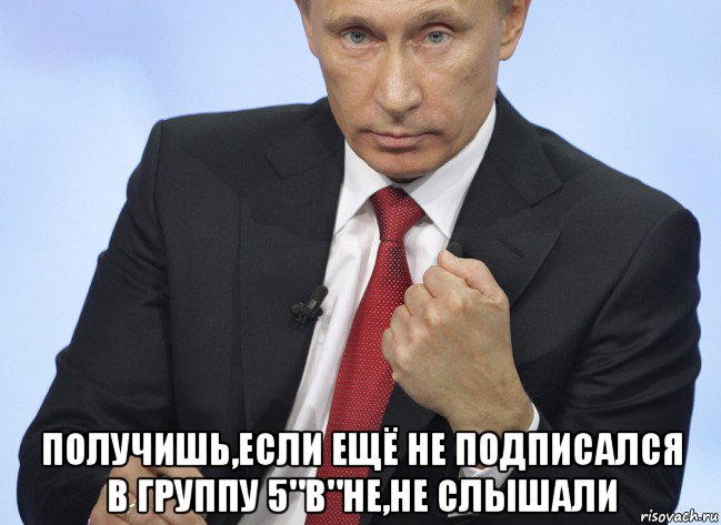  получишь,если ещё не подписался в группу 5"в"не,не слышали, Мем Путин показывает кулак