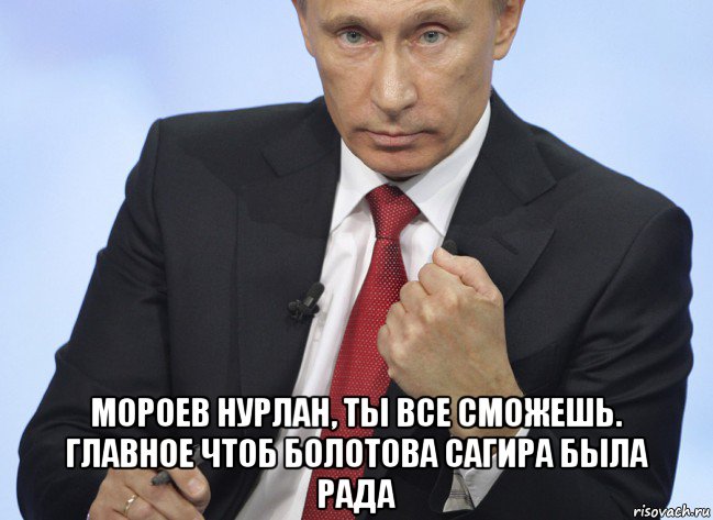  мороев нурлан, ты все сможешь. главное чтоб болотова сагира была рада, Мем Путин показывает кулак