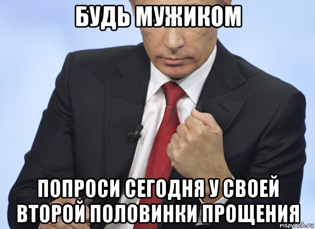 будь мужиком попроси сегодня у своей второй половинки прощения, Мем Путин показывает кулак