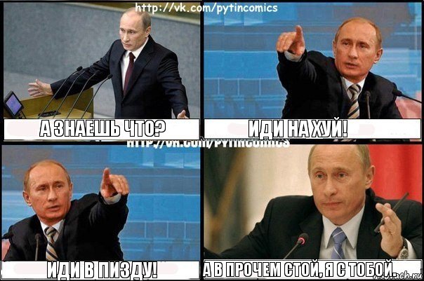 А знаешь что? Иди на хуй! Иди в пизду! А в прочем стой, я с тобой., Комикс Путин