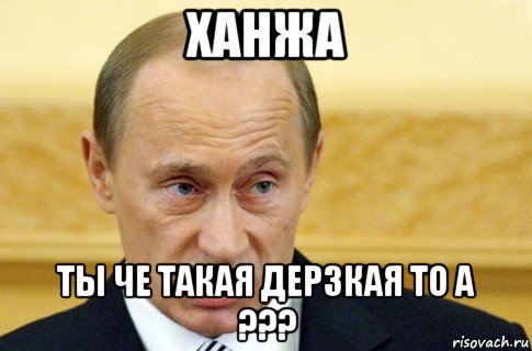 ханжа ты че такая дерзкая то а ???, Мем путин