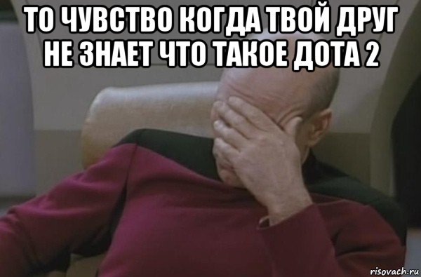 то чувство когда твой друг не знает что такое дота 2 , Мем  Рукалицо