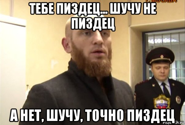 тебе пиздец... шучу не пиздец а нет, шучу, точно пиздец, Мем Шучу