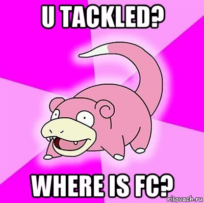 u tackled? where is fc?, Мем слоупок