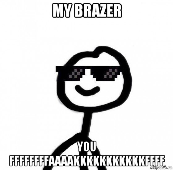 my brazer you ffffffffaaaakkkkkkkkkkkffff, Мем Крутой теребонька