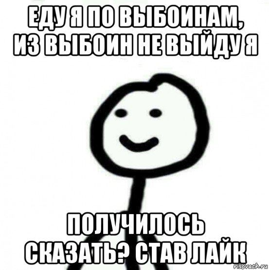 еду я по выбоинам, из выбоин не выйду я получилось сказать? став лайк, Мем Теребонька (Диб Хлебушек)