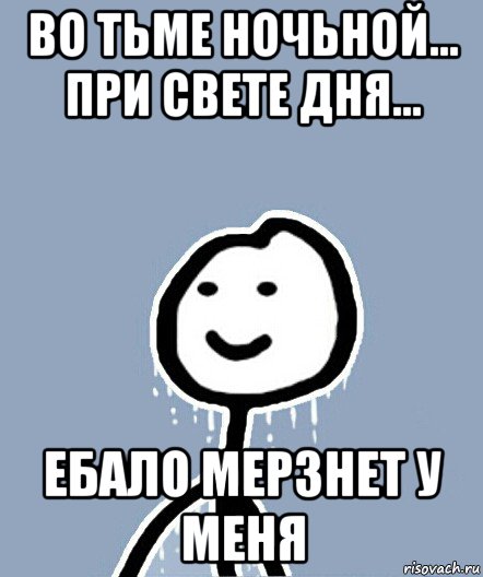 во тьме ночьной... при свете дня... ебало мерзнет у меня, Мем  Теребонька замерз