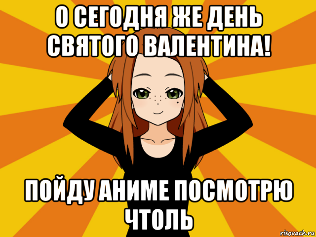 о сегодня же день святого валентина! пойду аниме посмотрю чтоль, Мем Типичный игрок кисекае