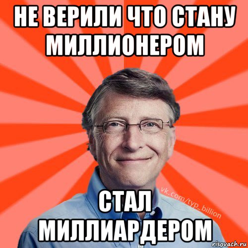 не верили что стану миллионером стал миллиардером, Мем Типичный Миллиардер (Билл Гейст)