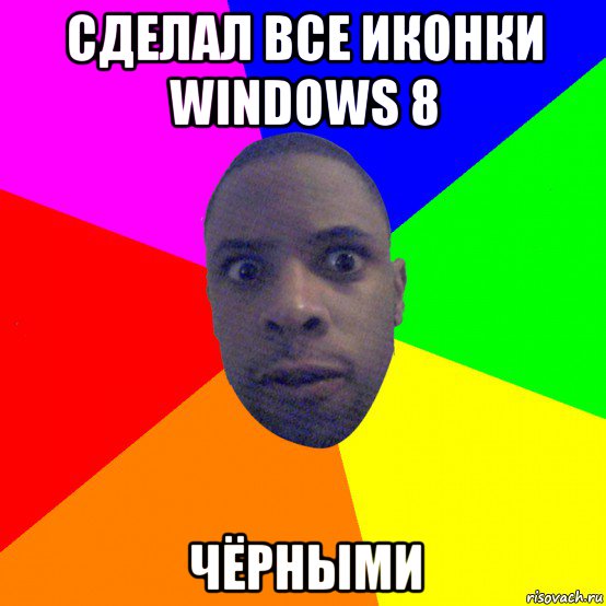 сделал все иконки windows 8 чёрными, Мем  Типичный Негр