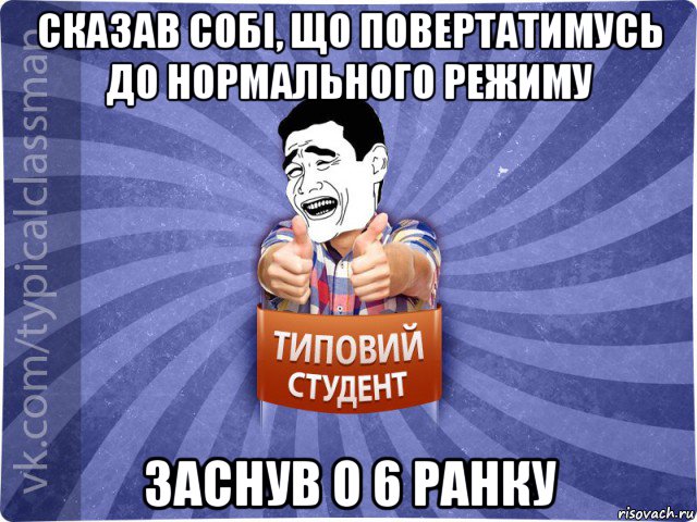 сказав собі, що повертатимусь до нормального режиму заснув о 6 ранку, Мем Типовий студент