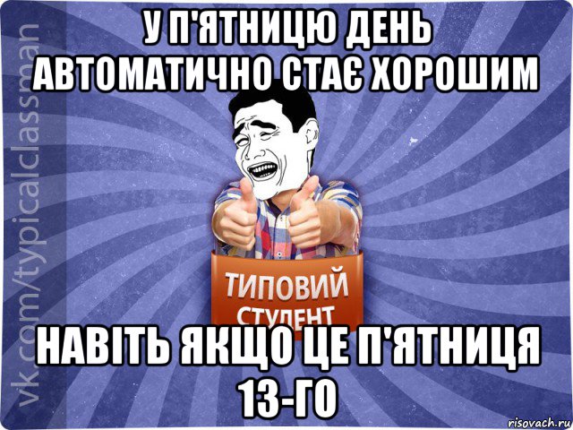 у п'ятницю день автоматично стає хорошим навіть якщо це п'ятниця 13-го, Мем Типовий студент