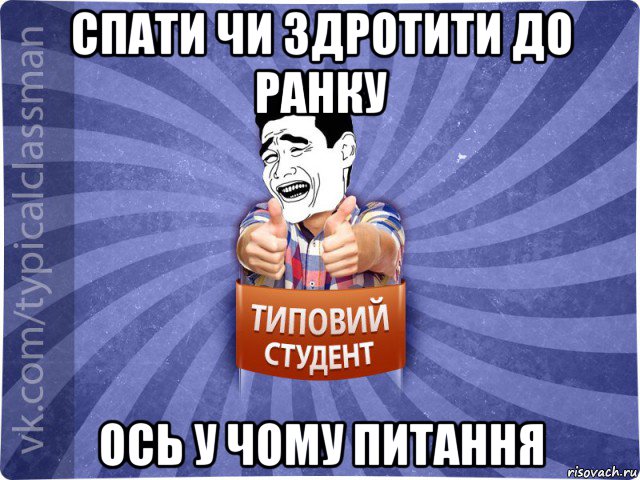 спати чи здротити до ранку ось у чому питання, Мем Типовий студент