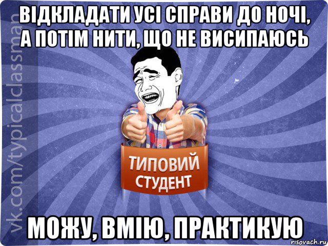 відкладати усі справи до ночі, а потім нити, що не висипаюсь можу, вмію, практикую, Мем Типовий студент