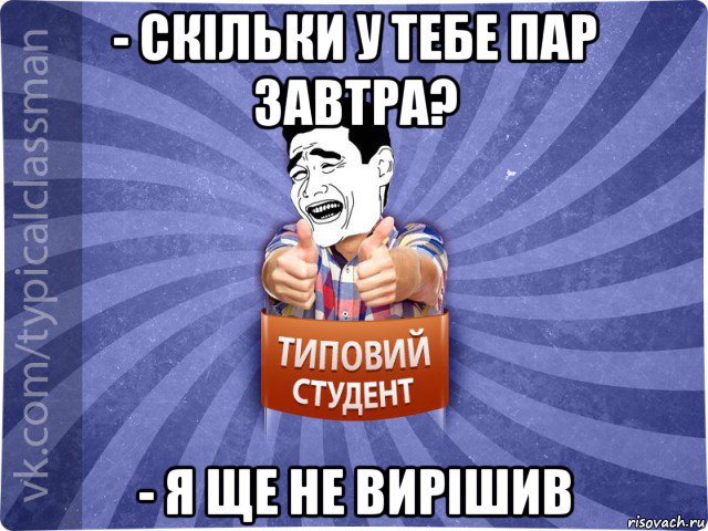 - скільки у тебе пар завтра? - я ще не вирішив, Мем Типовий студент