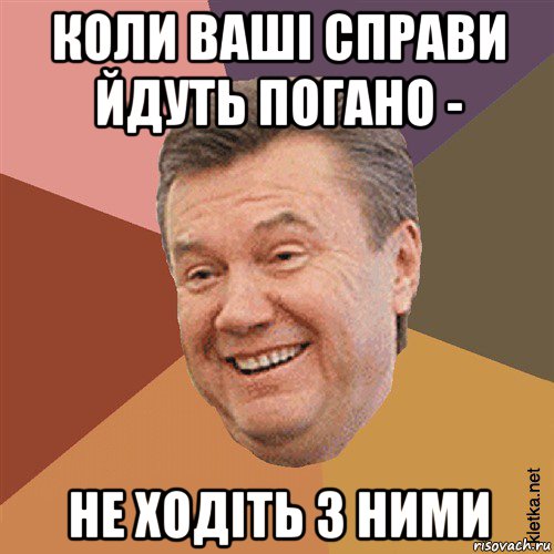 коли ваші справи йдуть погано - не ходіть з ними, Мем Типовий Яник