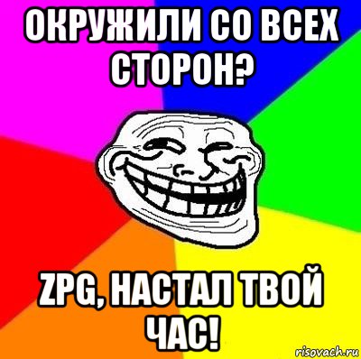 окружили со всех сторон? zpg, настал твой час!, Мем Тролль Адвайс