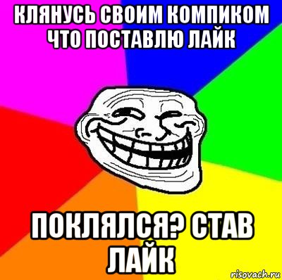 клянусь своим компиком что поставлю лайк поклялся? став лайк