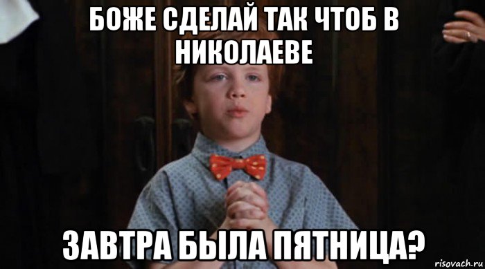 боже сделай так чтоб в николаеве завтра была пятница?, Мем  Трудный Ребенок