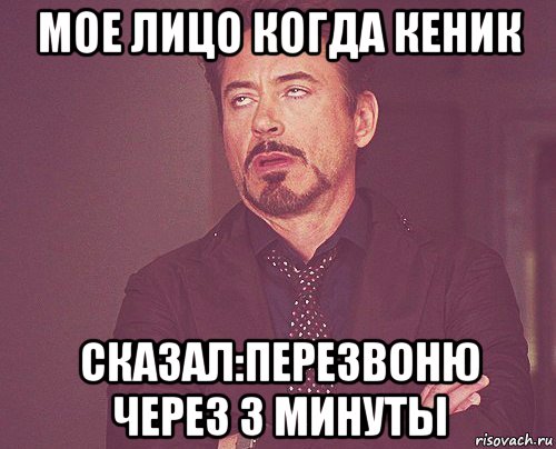 мое лицо когда кеник сказал:перезвоню через 3 минуты, Мем твое выражение лица