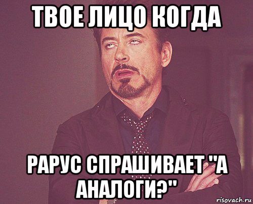 твое лицо когда рарус спрашивает "а аналоги?", Мем твое выражение лица