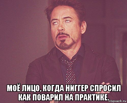  моё лицо, когда ниггер спросил как поварил на практике., Мем твое выражение лица