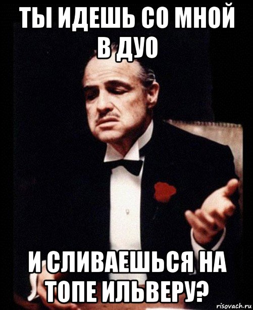 ты идешь со мной в дуо и сливаешься на топе ильверу?, Мем ты делаешь это без уважения