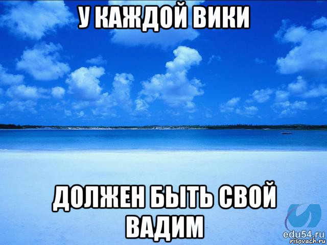 у каждой вики должен быть свой вадим, Мем у каждой Ксюши должен быть свой 