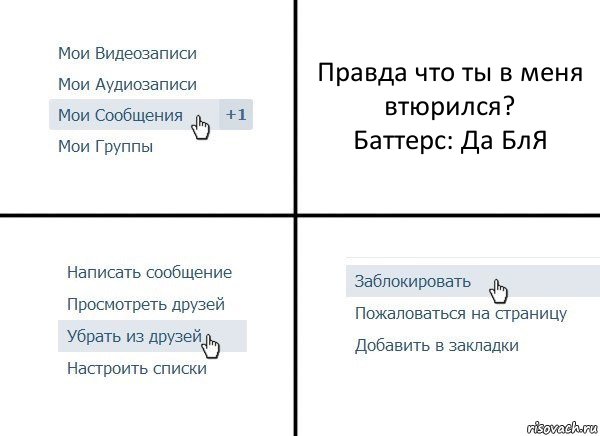 Правда что ты в меня втюрился?
Баттерс: Да БлЯ, Комикс  Удалить из друзей