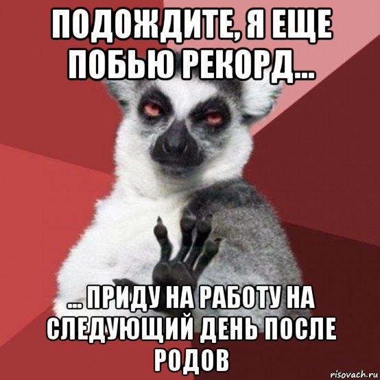 подождите, я еще побью рекорд... ... приду на работу на следующий день после родов, Мем Узбагойзя