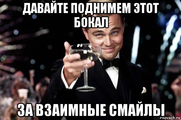 давайте поднимем этот бокал за взаимные смайлы, Мем Великий Гэтсби (бокал за тех)