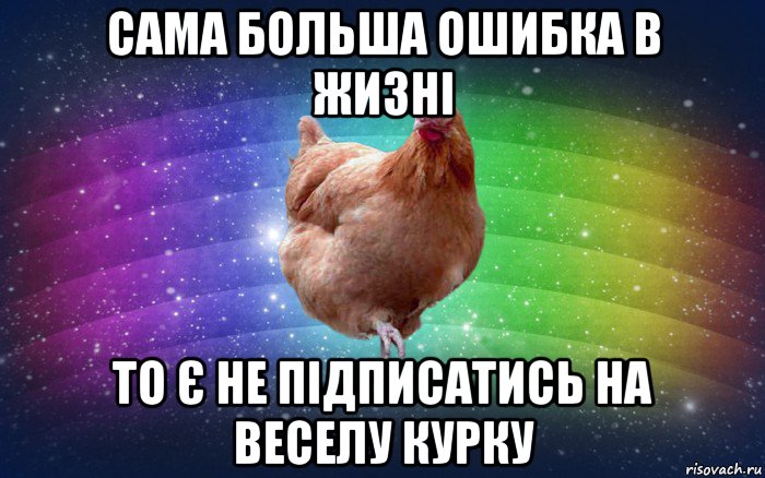 сама больша ошибка в жизні то є не підписатись на веселу курку, Мем Весела Курка