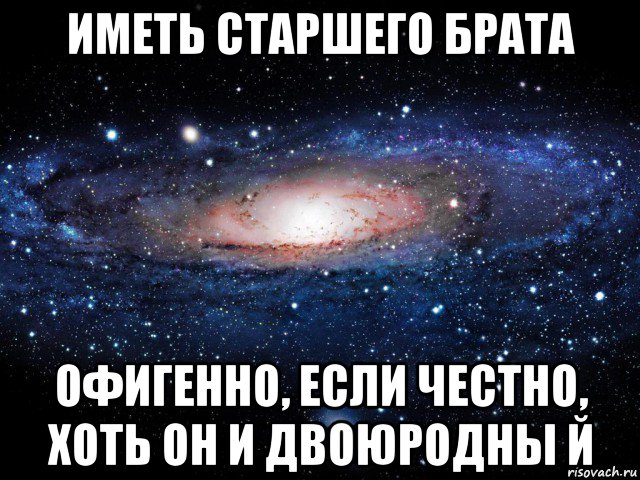 иметь старшего брата офигенно, если честно, хоть он и двоюродны й, Мем Вселенная