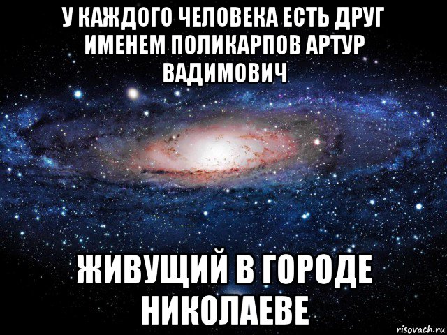 у каждого человека есть друг именем поликарпов артур вадимович живущий в городе николаеве, Мем Вселенная