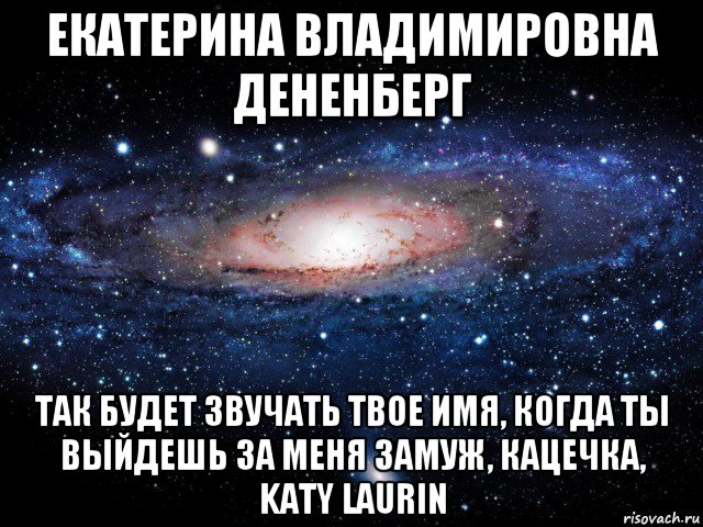 екатерина владимировна дененберг так будет звучать твое имя, когда ты выйдешь за меня замуж, кацечка, katy laurin, Мем Вселенная