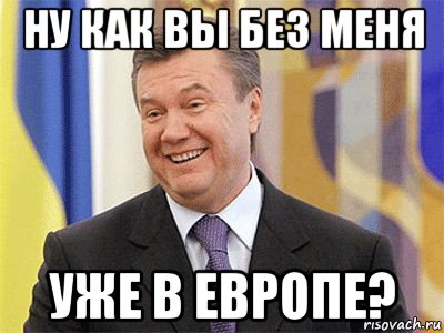 ну как вы без меня уже в европе?