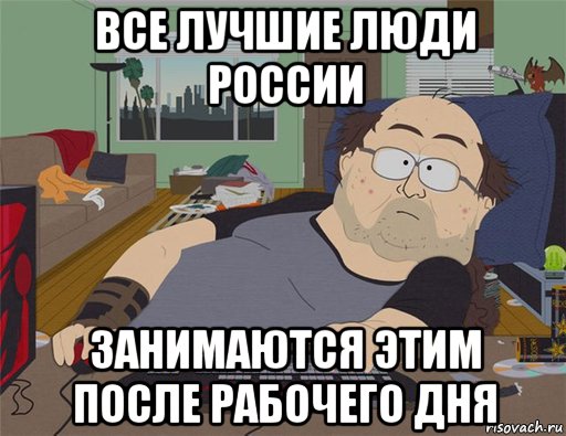 все лучшие люди россии занимаются этим после рабочего дня, Мем   Задрот south park