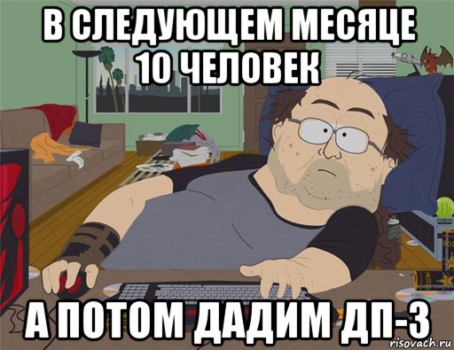 в следующем месяце 10 человек а потом дадим дп-3, Мем   Задрот south park