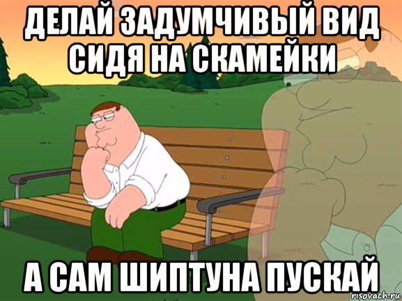 делай задумчивый вид сидя на скамейки а сам шиптуна пускай, Мем Задумчивый Гриффин