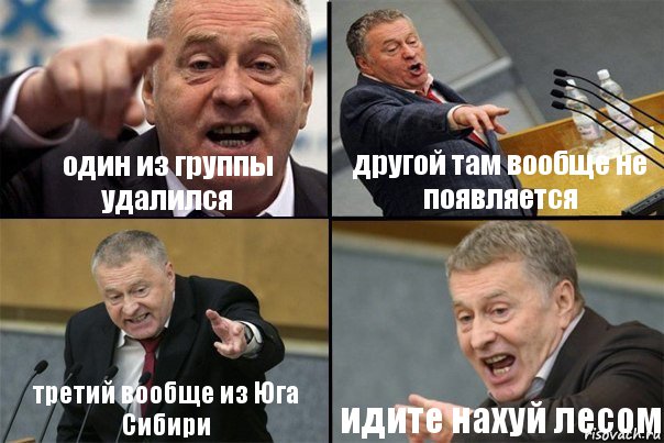 один из группы удалился другой там вообще не появляется третий вообще из Юга Сибири идите нахуй лесом