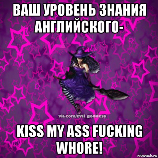 ваш уровень знания английского- kiss my ass fucking whore!, Мем Зла Богиня