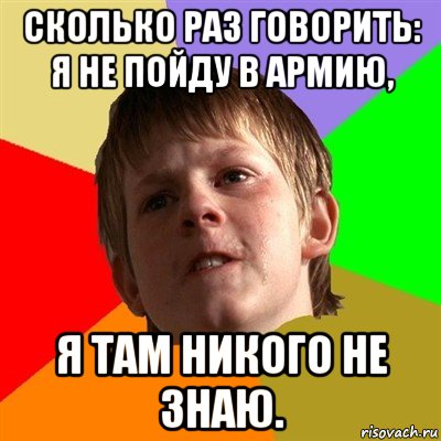 сколько раз говорить: я не пойду в армию, я там никого не знаю., Мем Злой школьник