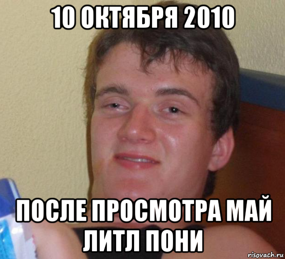 10 октября 2010 после просмотра май литл пони, Мем 10 guy (Stoner Stanley really high guy укуренный парень)