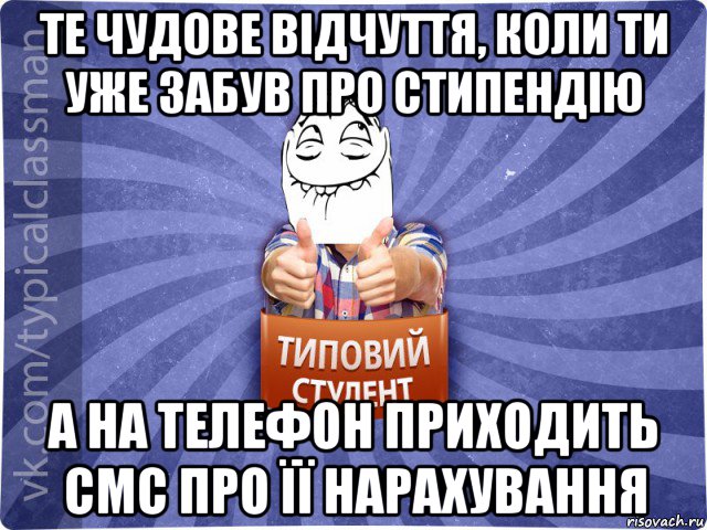 те чудове відчуття, коли ти уже забув про стипендію а на телефон приходить смс про її нарахування, Мем 3444242342342