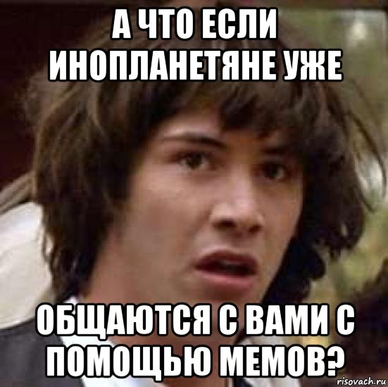 а что если инопланетяне уже общаются с вами с помощью мемов?, Мем А что если (Киану Ривз)