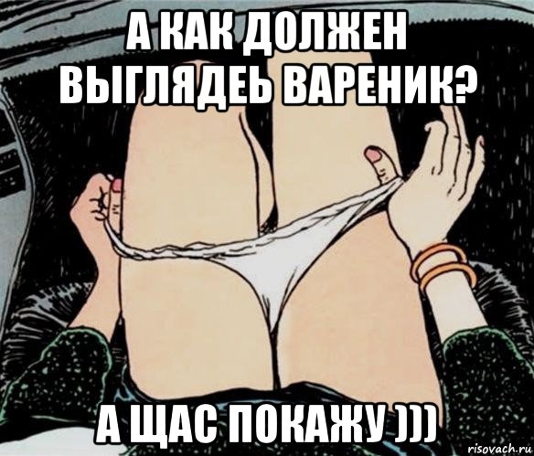 а как должен выглядеь вареник? а щас покажу ))), Мем А ты точно